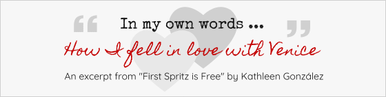 Read how Kathleen first fell in love with Venice in this short excerpt from "First Spritz is Free"